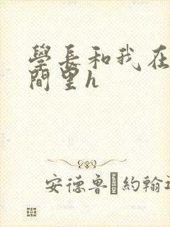 学长和我在卫生间里h