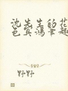沈先生的花式霁色冥鸿笔趣阁