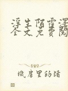 浮生陌霍泽小说全文免费阅读笔趣阁