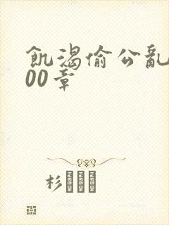 饥渴偷公乱第400章