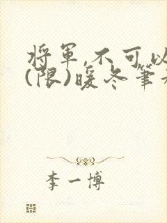 将军,不可以!(限)暖冬笔趣阁免费阅读