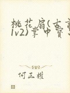 桃花扇(古言,1v2)掌中宝串串