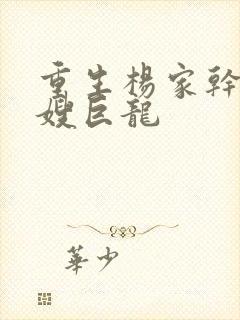 重生杨家干了众嫂巨龙