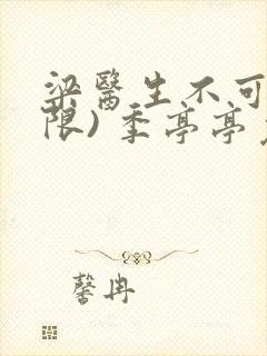 梁医生不可以(限) 季亭亭免费阅读