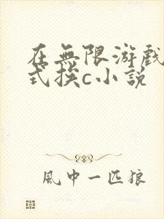 在无限游戏里花式挨c小说