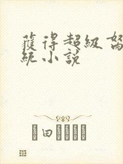 获得超级胬肉系统小说