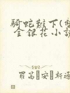 骑蛇难下(双) 金银花小说封面