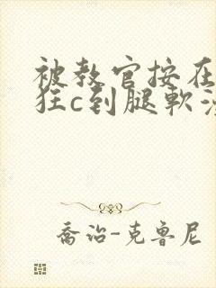 被教官按在寝室狂c到腿软漫画