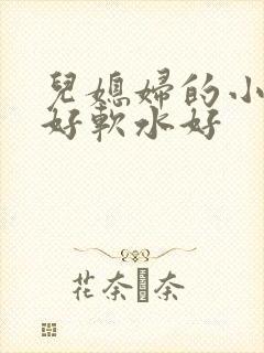 儿媳妇的小兔子好软水好