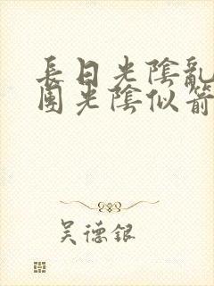 长日光阴乱作一团光阴似箭时渺渺笔趣