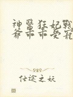 神医狂妃战神王爷乖乖受宠免费阅读