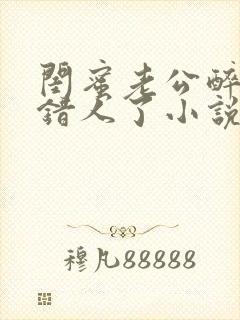 闺蜜老公醉酒认错人了小说全文阅读