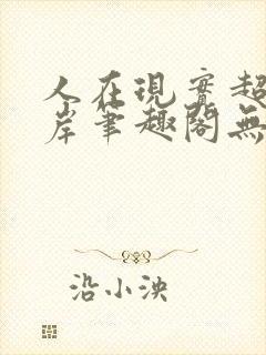 人在现实超脱彼岸笔趣阁无弹窗