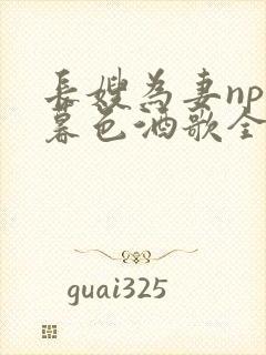 长嫂为妻npn暮色酒歌全文免费阅读笔趣阁
