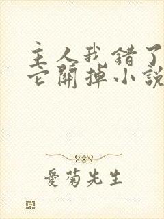 主人我错了请把它关掉小说
