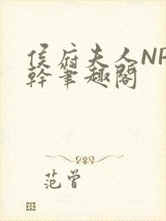 侯府夫人NP高干笔趣阁