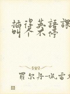 插得英语课代表叫个不停