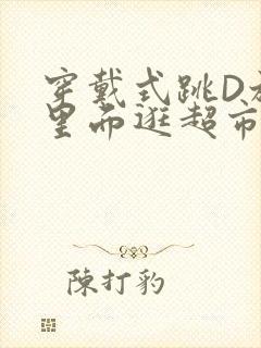 穿戴式跳D放在里面逛超市作文