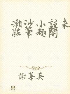 潮沙小说未删减版笔趣阁