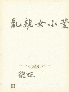 乱亲女小莹的泬