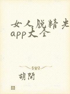 女人脱精光直播app大全