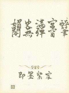 媚史满宫醉笔趣阁无弹窗笔封面