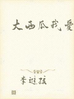 大西瓜我爱你