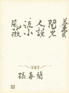 风流人间养父采薇小说免费笔趣阁