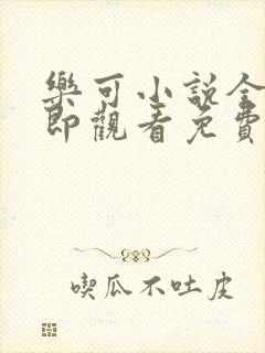 乐可小说全文立即观看免费