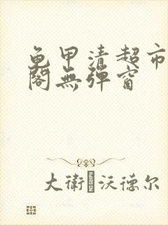龟甲清超市笔趣阁无弹窗