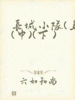 长城小队(上)(中)(下 )