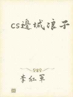 cs边城浪子