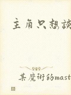 主角只想谈恋爱