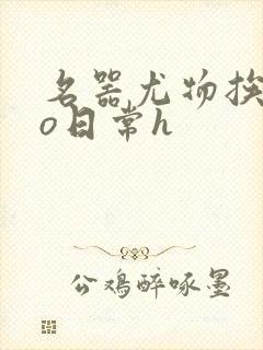 名器尤物挨cao日常h