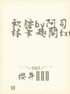 软腰by阿司匹林笔趣阁txt