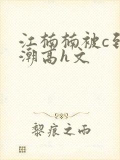 江楠楠被c到高潮高h文