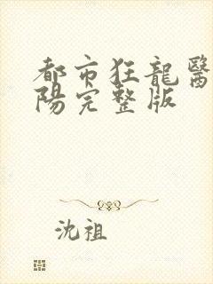 都市狂龙医仙林阳完整版