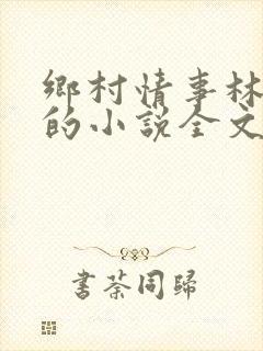 乡村情事林大牛的小说全文免费阅读无弹窗的封面