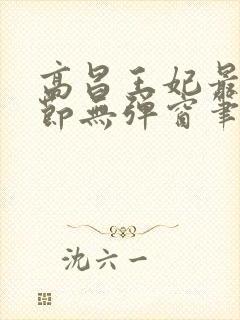 高昌王妃最新章节无弹窗笔趣阁封面