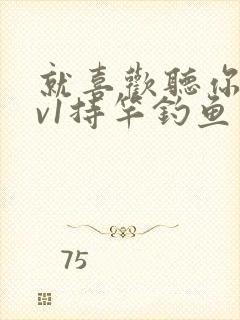 就喜欢听你叫1v1持竿钓鱼
