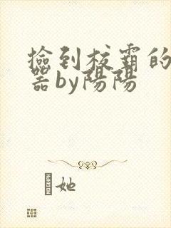 捡到校霸的遥控器by阳阳