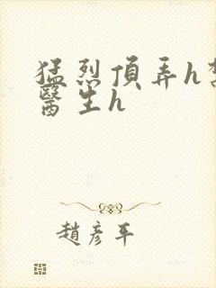 猛烈顶弄h禁欲医生h