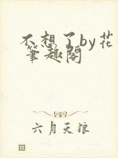 不想了by花卷 笔趣阁