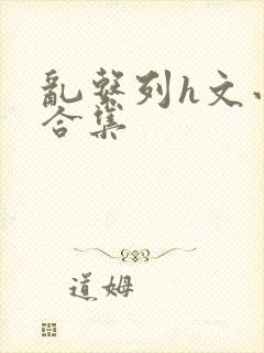 乱系列h文小说合集