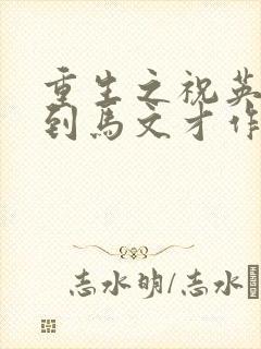 重生之祝英台遇到马文才作者:问鹿