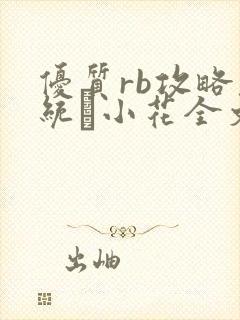 优质rb攻略系统寀小花全文免费阅读