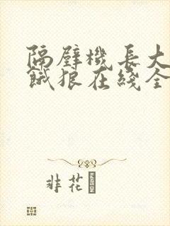 隔壁机长大叔是饿狼在线全文免费阅读笔趣