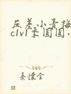 反差小青梅不经c1v1季圆圆小说