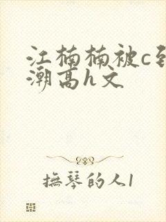 江楠楠被c到高潮高h文封面
