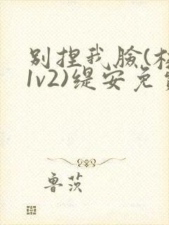 别捏我脸(校园1v2)缇安免费阅读封面